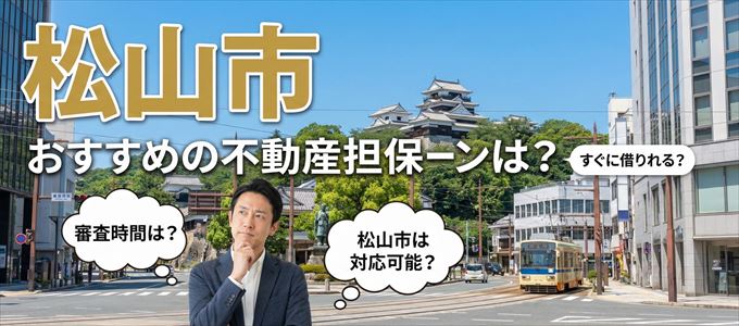 松山市の担保物件に対応している不動産担保ローンは？