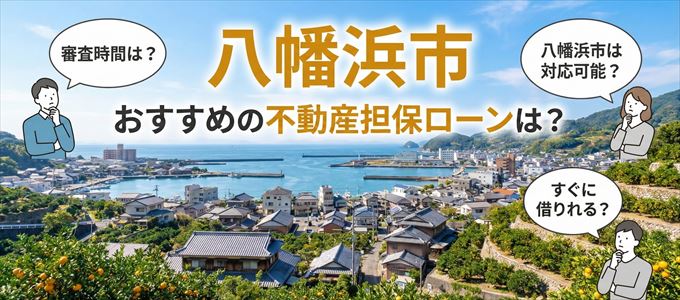 八幡浜市の担保物件に対応している不動産担保ローンは？