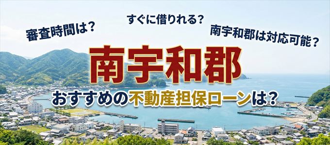 南宇和郡の担保物件に対応している不動産担保ローンは？